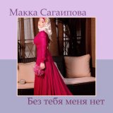 Песня Макка Сагаипова - Без тебя меня нет