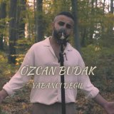 Песня Özcan Budak - Yabancı Değil