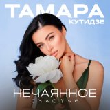 Песня Тамара Кутидзе - Нечаянное счастье