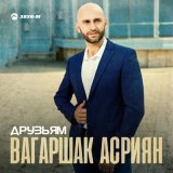 Песня Вагаршак Асриян - Друзьям