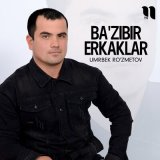 Песня Umrbek Ro'zmetov - Ba'zibir erkaklar