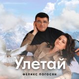 Песня Феликс Погосян - Улетай