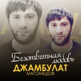 Песня Джамбулат Магомедов - Безответная любовь