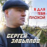 Песня Сергей Завьялов - Я для тебя плохой