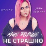 Песня Ivan Art, Дина Аверина - Мне больше не страшно