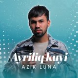 Песня Azik Luna - Ayriliq kuyi