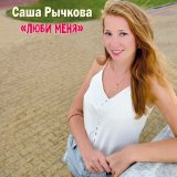 Песня Саша Рычкова - Люби меня