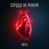 Песня Akila - Сердце не ревнуй