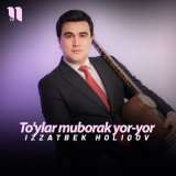 Песня Izzatbek Holiqov - To'ylar muborak yor-yor