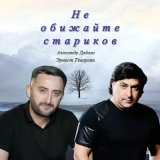 Песня Эрнест Геворгян, Александр Дадали - Не обижайте стариков