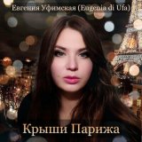 Песня Евгения Уфимская (Eugenia Di Ufa) - Крыши Парижа