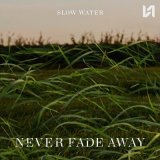 Песня Slow Water - Never Fade Away