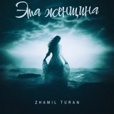 Песня Zhamil Turan - Эта женщина