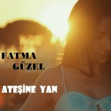 Песня Fatma Güzel - Ateşine Yan