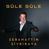 Песня Sebahattin Sivrikaya - Güle Güle