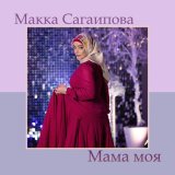 Песня Макка Сагаипова - Мама моя