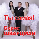 Песня Борис Шварцман - Ты самая!