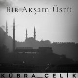 Песня Kübra Çelik - Bir Akşam Üstü