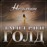 Песня Дмитрий Голд - Не уходи