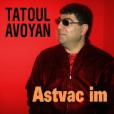 Песня Tatoul Avoyan - Astvatc Im