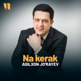 Песня Asilxon Jo'rayev - Na kerak