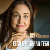 Песня Алёна Петровская - Если б не было тебя