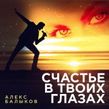 Песня Алекс Балыков - Счастье в твоих глазах