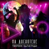 Песня TIMOFEEW, SpuTniK Project - На дискотеке