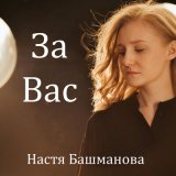 Песня Настя Башманова - За вас