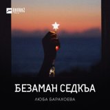 Песня Люба Барахоева - Безаман седкъа