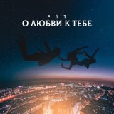 Песня P1T - О любви к тебе