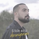 Песня Özgür Aksu - Direniyorum