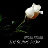 Песня Арсен Алиев - Эти белые розы (remake)