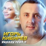 Песня Игорь Кибирев - Украду тебя я