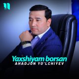 Песня Ahadjon Yo’lchiyev - Yaxshiyam borsan