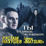 Песня Рустам Нахушев, Группа «Matsuri» - Ты станешь человеком