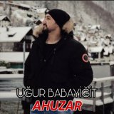 Песня Uğur Babayiğit - Ahuzar