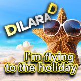 Песня Dilara D - I`m flying to the holiday