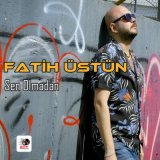 Песня Fatih Üstün - Sen Olmadan