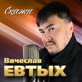 Песня Вячеслав Евтых - Скажи