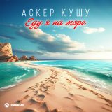 Песня Аскер Кушу - Еду я на море