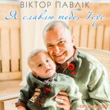 Песня Віктор Павлік - Я славлю тебе, Ісус (Version 2022)