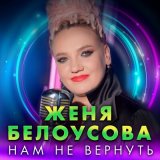 Песня Женя Белоусова - Нам не вернуть