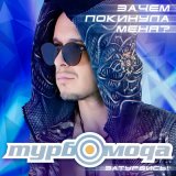 Песня Турбомода - Зачем покинула меня?