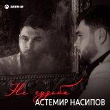 Песня Астемир Насипов - Не судьба