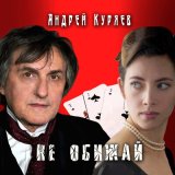 Песня Андрей Куряев - Не обижай