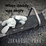 Песня Jukrassic Pork - When Daddy Was Angry (2022 Version)