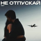 Песня Свят - Не отпускай